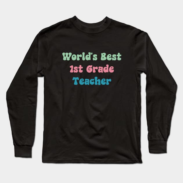 World's Best First Grade Teacher Long Sleeve T-Shirt by ManiacMerch